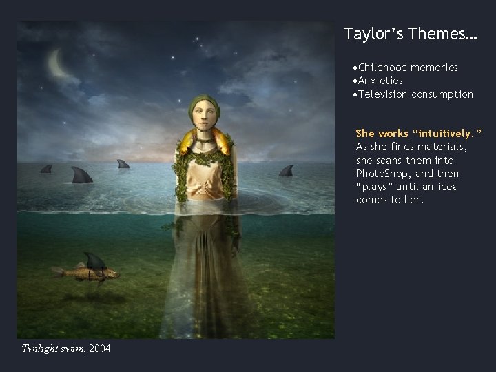 Taylor’s Themes… • Childhood memories • Anxieties • Television consumption She works “intuitively. ”