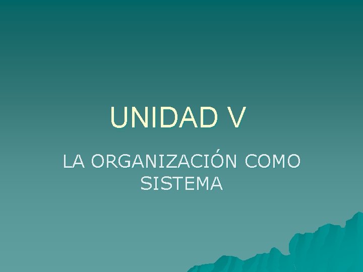 UNIDAD V LA ORGANIZACIÓN COMO SISTEMA 