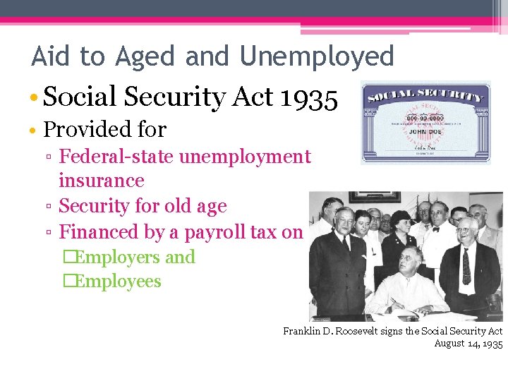 Aid to Aged and Unemployed • Social Security Act 1935 • Provided for ▫