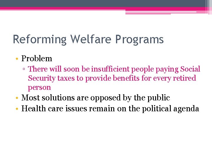 Reforming Welfare Programs • Problem ▫ There will soon be insufficient people paying Social