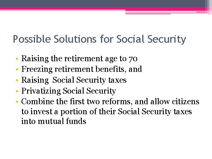 Possible Solutions for Social Security • • • Raising the retirement age to 70