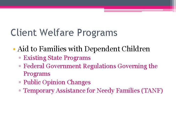 Client Welfare Programs • Aid to Families with Dependent Children ▫ Existing State Programs