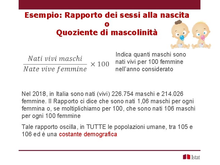 Esempio: Rapporto dei sessi alla nascita o Quoziente di mascolinità Indica quanti maschi sono