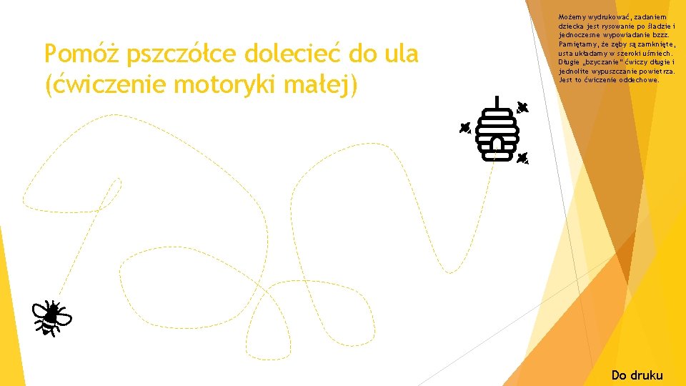 Pomóż pszczółce dolecieć do ula (ćwiczenie motoryki małej) Możemy wydrukować, zadaniem dziecka jest rysowanie