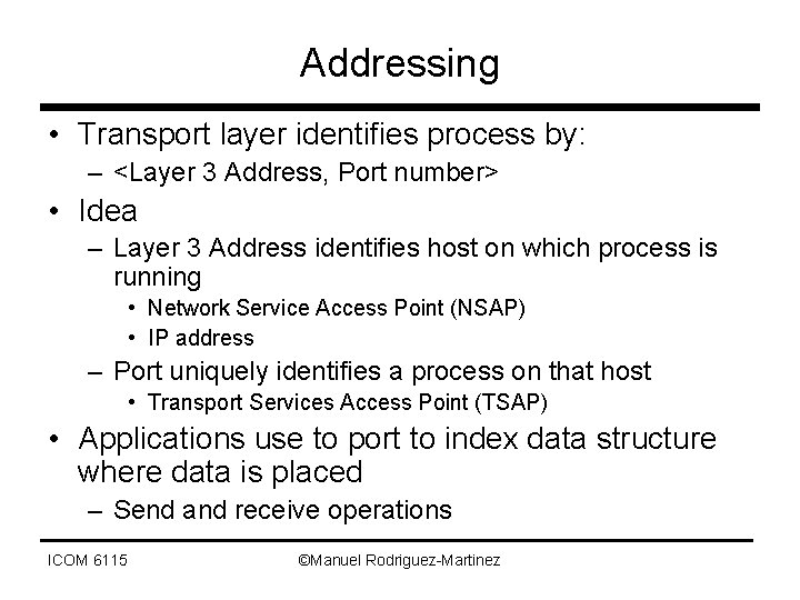 Addressing • Transport layer identifies process by: – <Layer 3 Address, Port number> •