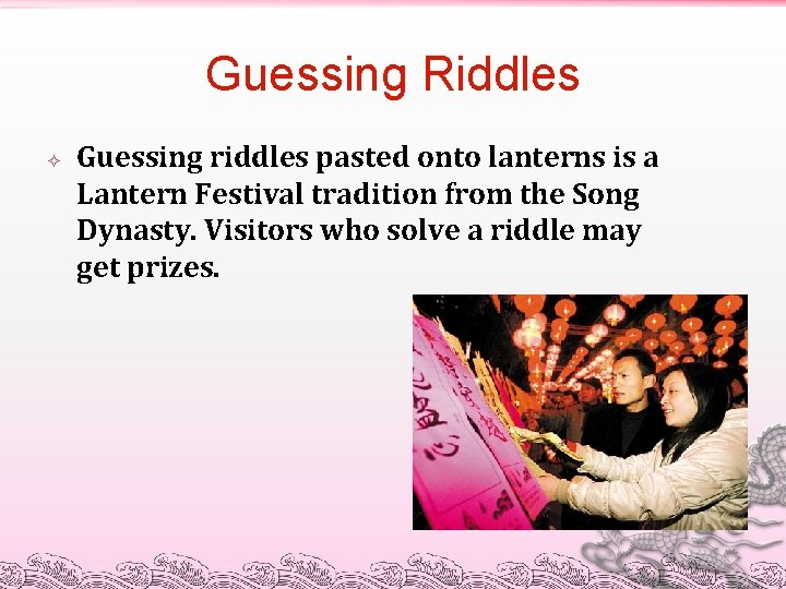 Guessing Riddles Guessing riddles pasted onto lanterns is a Lantern Festival tradition from the
