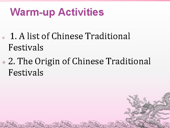 Warm-up Activities 1. A list of Chinese Traditional Festivals 2. The Origin of Chinese