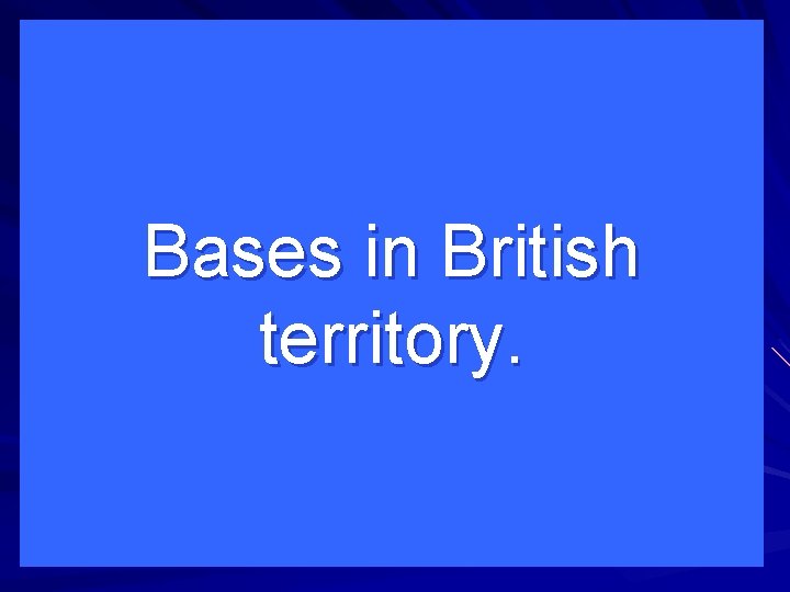 Bases in British territory. 