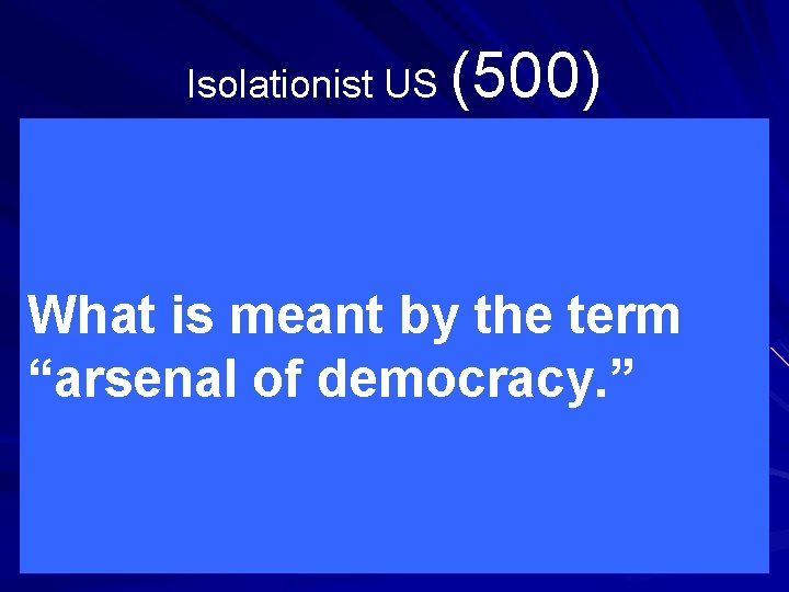 Isolationist US (500) What is meant by the term “arsenal of democracy. ” 