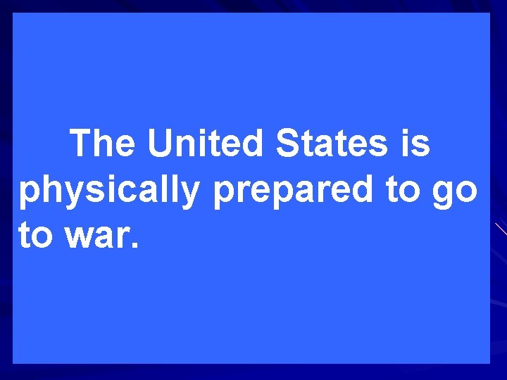 The United States is physically prepared to go to war. 