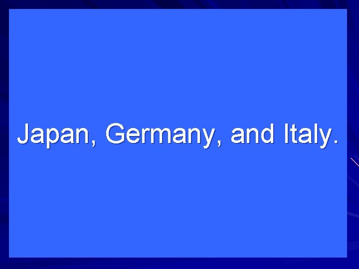 Japan, Germany, and Italy. 