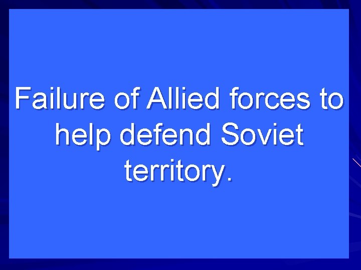 Failure of Allied forces to help defend Soviet territory. 