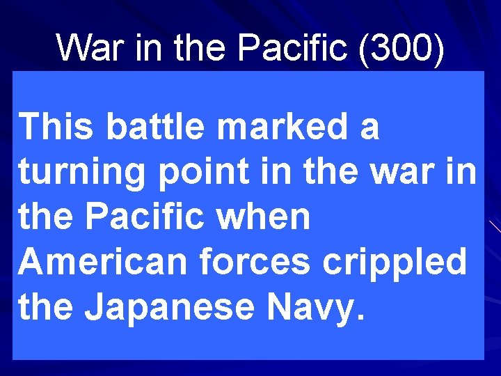 War in the Pacific (300) This battle marked a turning point in the war