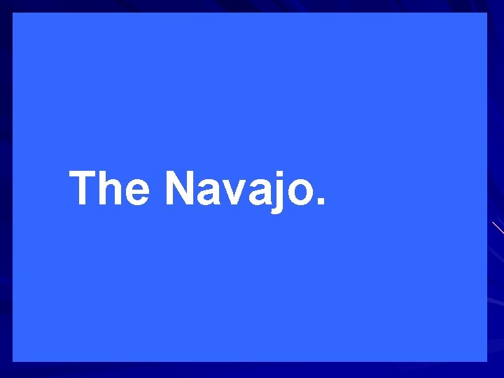 The Navajo. 