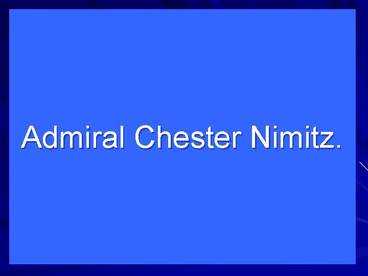 Admiral Chester Nimitz. 