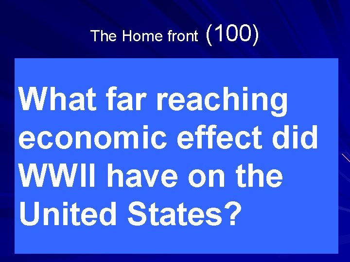 The Home front (100) What far reaching economic effect did WWII have on the