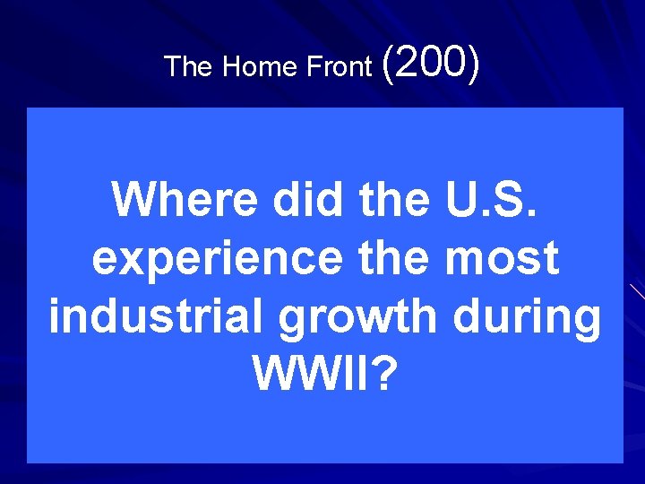 The Home Front (200) Where did the U. S. experience the most industrial growth