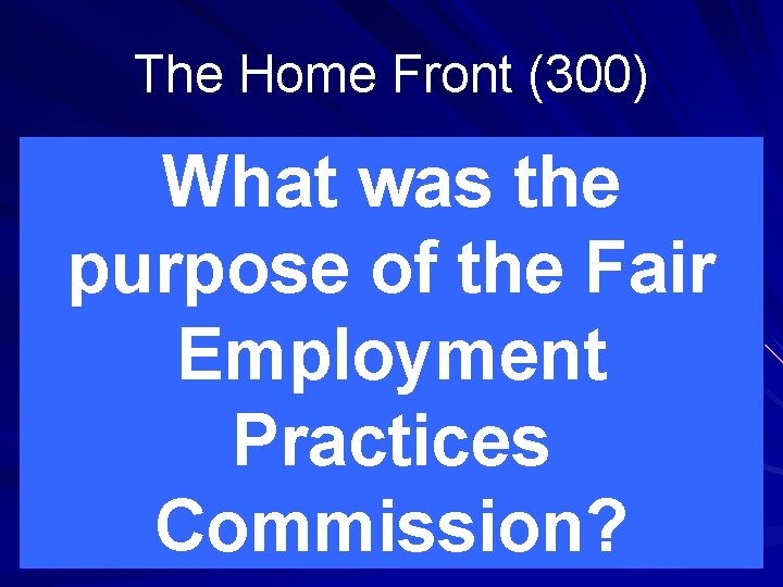 The Home Front (300) What was the purpose of the Fair Employment Practices Commission?