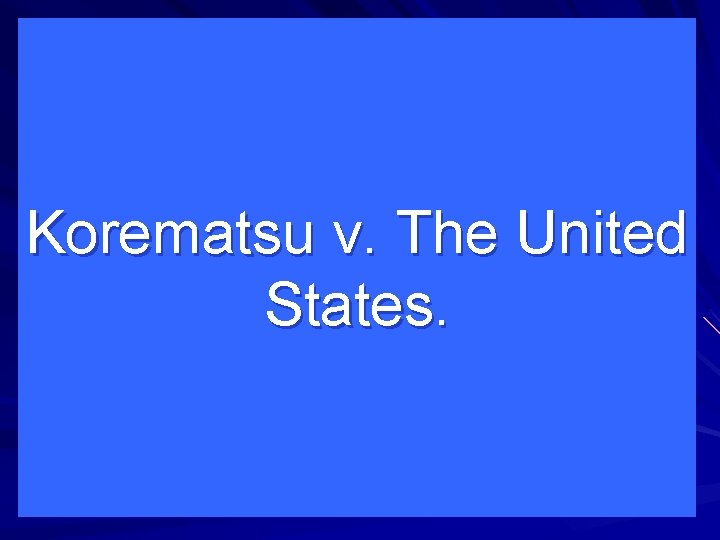 Korematsu v. The United States. 