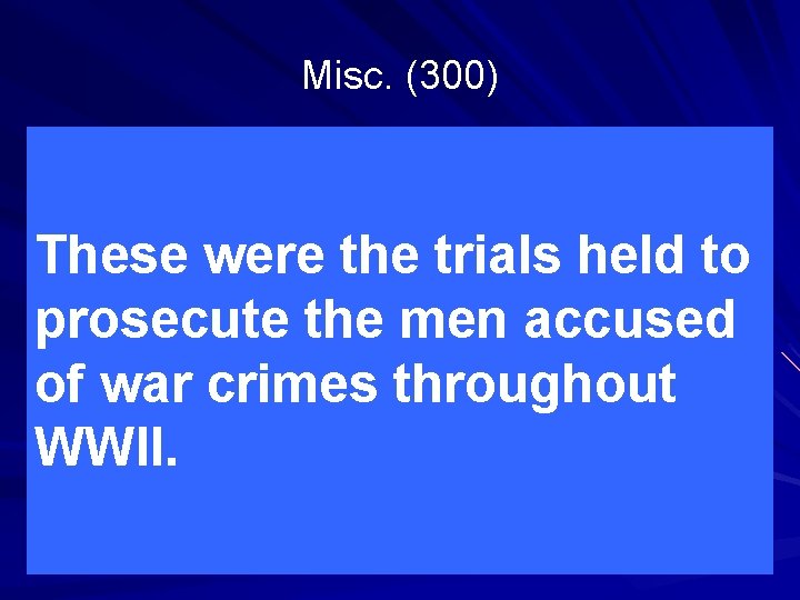 Misc. (300) These were the trials held to prosecute the men accused of war