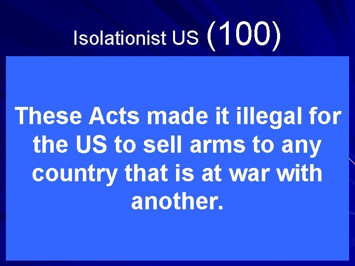 Isolationist US (100) These Acts made it illegal for the US to sell arms