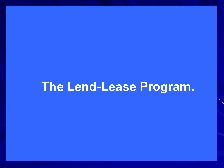 The Lend-Lease Program. 