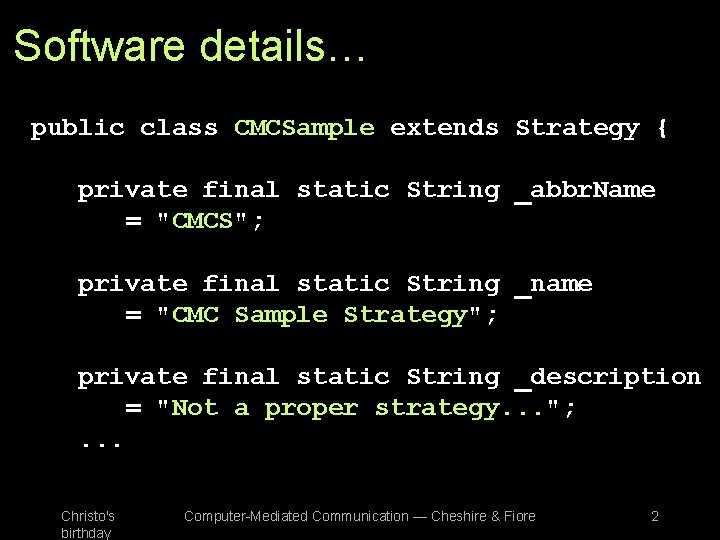 Software details… public class CMCSample extends Strategy { private final static String _abbr. Name