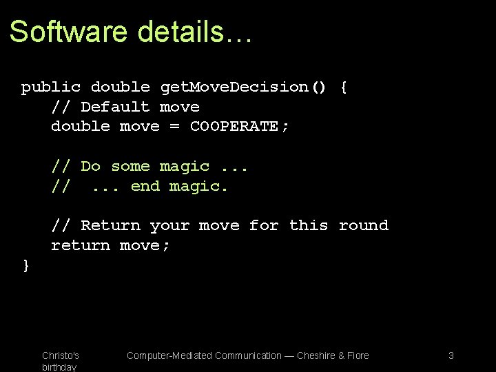 Software details… public double get. Move. Decision() { // Default move double move =