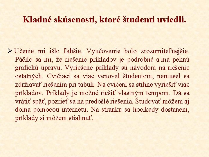 Kladné skúsenosti, ktoré študenti uviedli. Ø Učenie mi išlo ľahšie. Vyučovanie bolo zrozumiteľnejšie. Páčilo