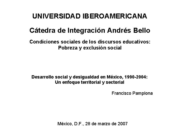 UNIVERSIDAD IBEROAMERICANA Cátedra de Integración Andrés Bello Condiciones sociales de los discursos educativos: Pobreza