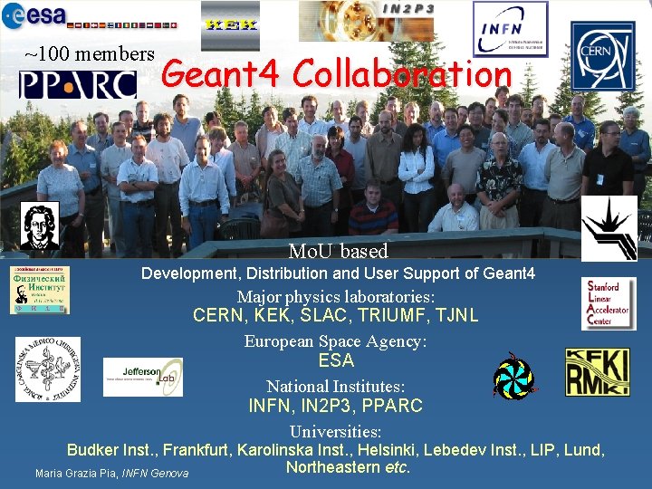 ~100 members Geant 4 Collaboration Mo. U based Development, Distribution and User Support of ~100 members Geant 4 Collaboration Mo. U based Development, Distribution and User Support of
