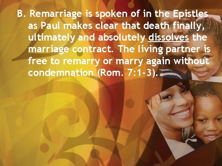 B. Remarriage is spoken of in the Epistles as Paul makes clear that death