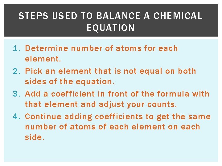 STEPS USED TO BALANCE A CHEMICAL EQUATION 1. Determine number of atoms for each