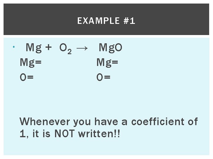 EXAMPLE #1 Mg + O 2 → Mg. O Mg= O= Whenever you have