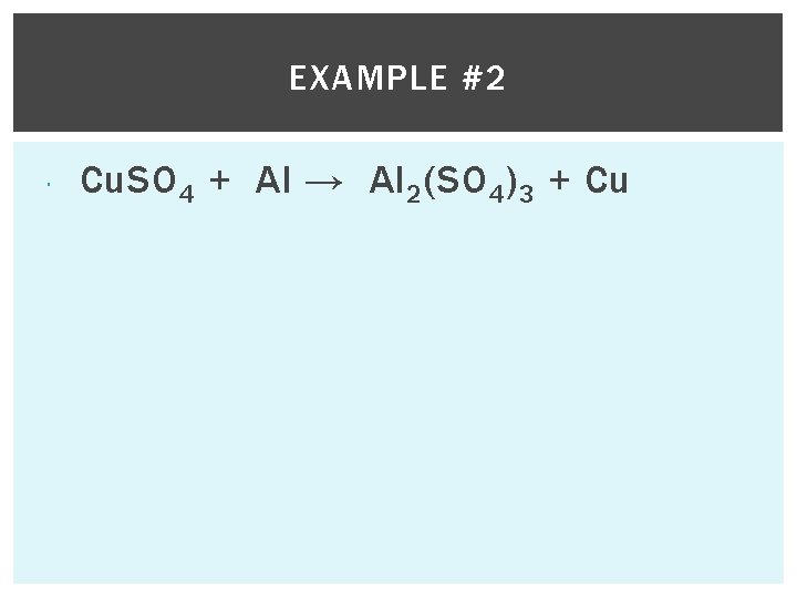 EXAMPLE #2 Cu. SO 4 + Al → Al 2 (SO 4 ) 3