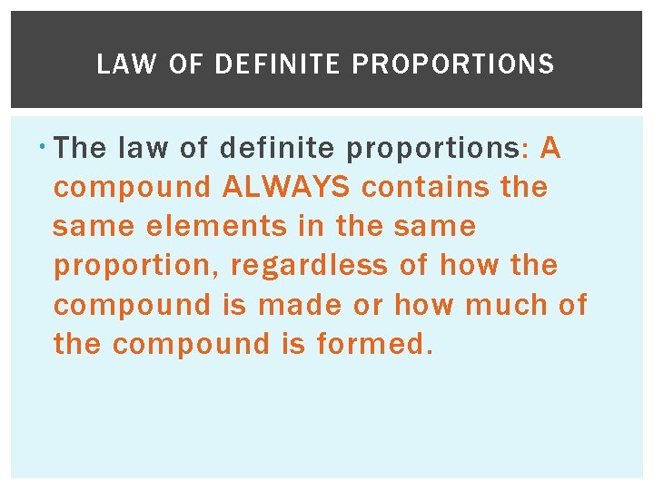 LAW OF DEFINITE PROPORTIONS The law of definite proportions: A compound ALWAYS contains the