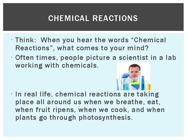 CHEMICAL REACTIONS Think: When you hear the words “Chemical Reactions”, what comes to your