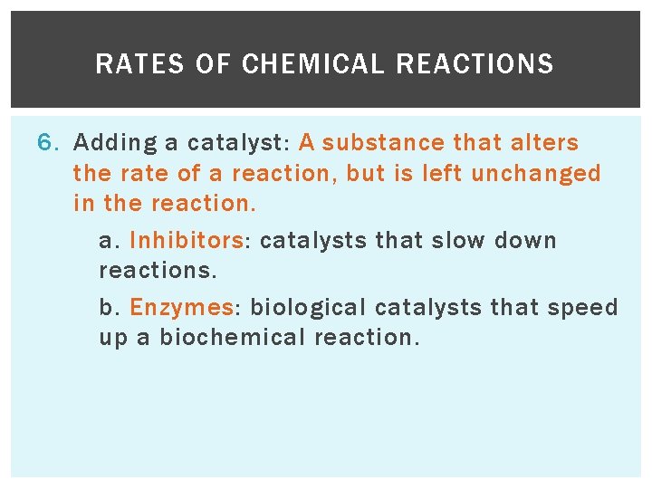 RATES OF CHEMICAL REACTIONS 6. Adding a catalyst: A substance that alters the rate