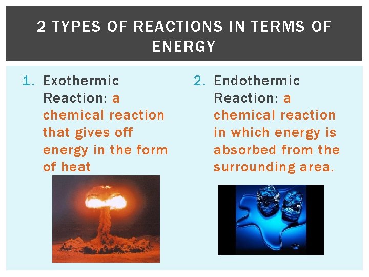 2 TYPES OF REACTIONS IN TERMS OF ENERGY 1. Exothermic Reaction: a chemical reaction