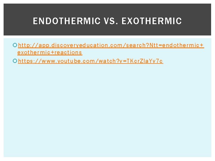 ENDOTHERMIC VS. EXOTHERMIC http: //app. discoveryeducation. com/search? Ntt=endothermic+ exothermic+reactions https: //www. youtube. com/watch? v=TKcr.