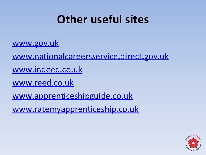 Other useful sites www. gov. uk www. nationalcareersservice. direct. gov. uk www. indeed. co.