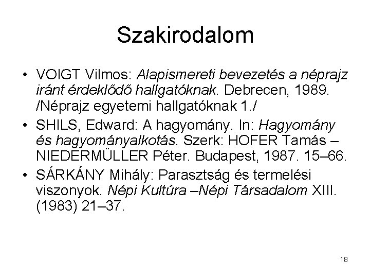Szakirodalom • VOIGT Vilmos: Alapismereti bevezetés a néprajz iránt érdeklődő hallgatóknak. Debrecen, 1989. /Néprajz