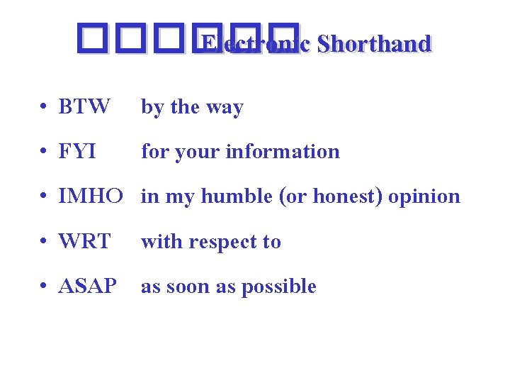 ������ Electronic Shorthand • • • BTW FYI IMHO WRT ASAP by the way