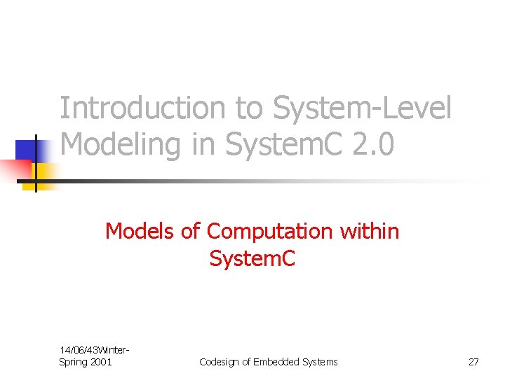Introduction to System-Level Modeling in System. C 2. 0 Models of Computation within System.