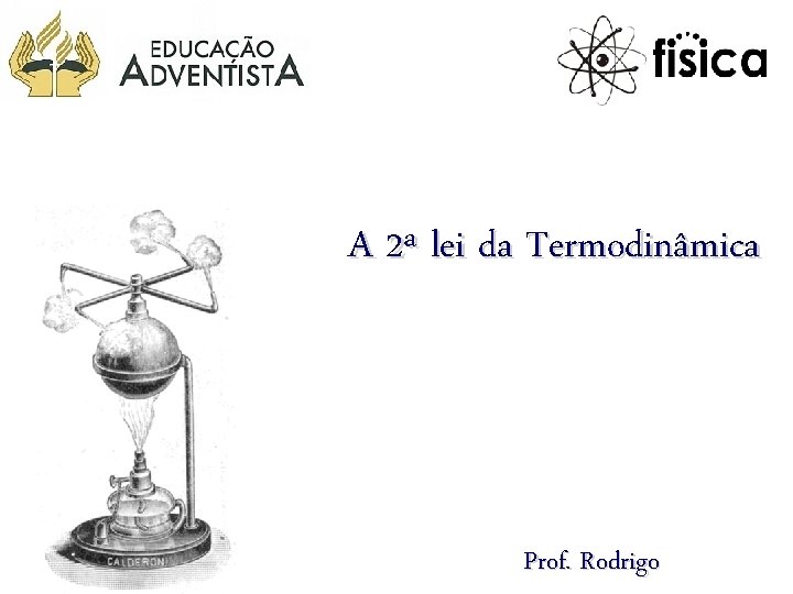 A 2ª lei da Termodinâmica Prof. Rodrigo 