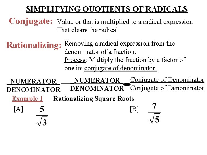 SIMPLIFYING QUOTIENTS OF RADICALS Conjugate: Value or that is multiplied to a radical expression