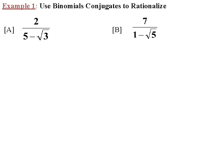 Example 1: Use Binomials Conjugates to Rationalize [A] [B] 
