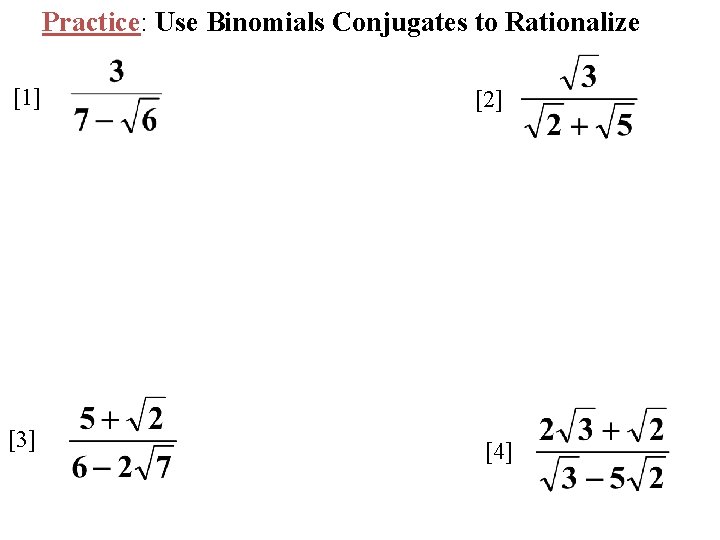 Practice: Use Binomials Conjugates to Rationalize [1] [3] [2] [4] 