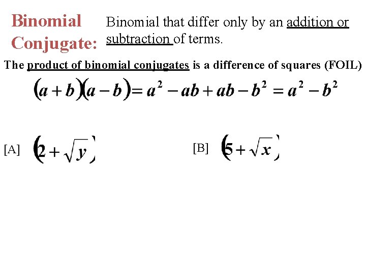 Binomial Conjugate: Binomial that differ only by an addition or subtraction of terms. The