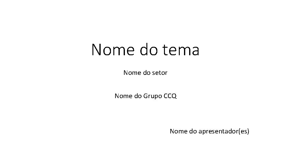 Nome do tema Nome do setor Nome do Grupo CCQ Nome do apresentador(es) 